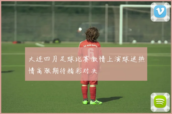大连四月足球比赛激情上演球迷热情高涨期待精彩对决