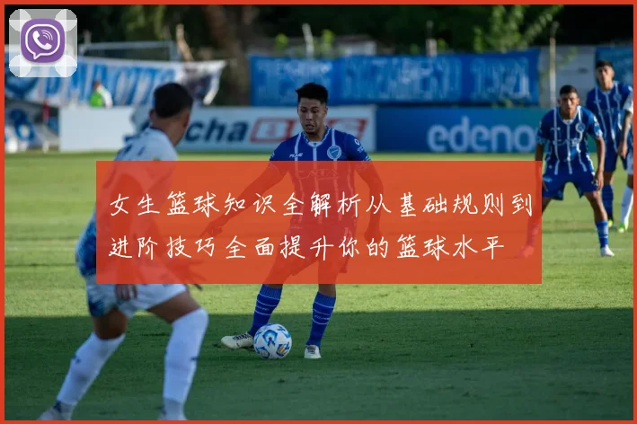 女生篮球知识全解析从基础规则到进阶技巧全面提升你的篮球水平
